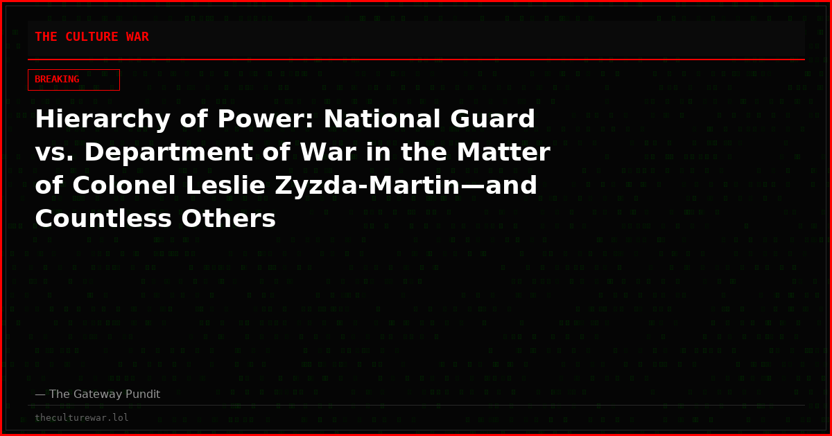 Hierarchy of Power: National Guard vs. Department of War in the Matter of Colonel Leslie Zyzda-Martin—and Countless Others