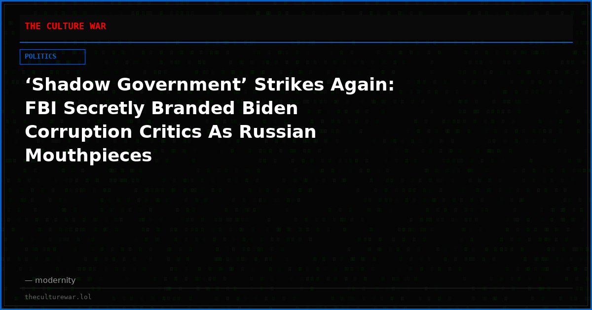 ‘Shadow Government’ Strikes Again: FBI Secretly Branded Biden Corruption Critics As Russian Mouthpieces