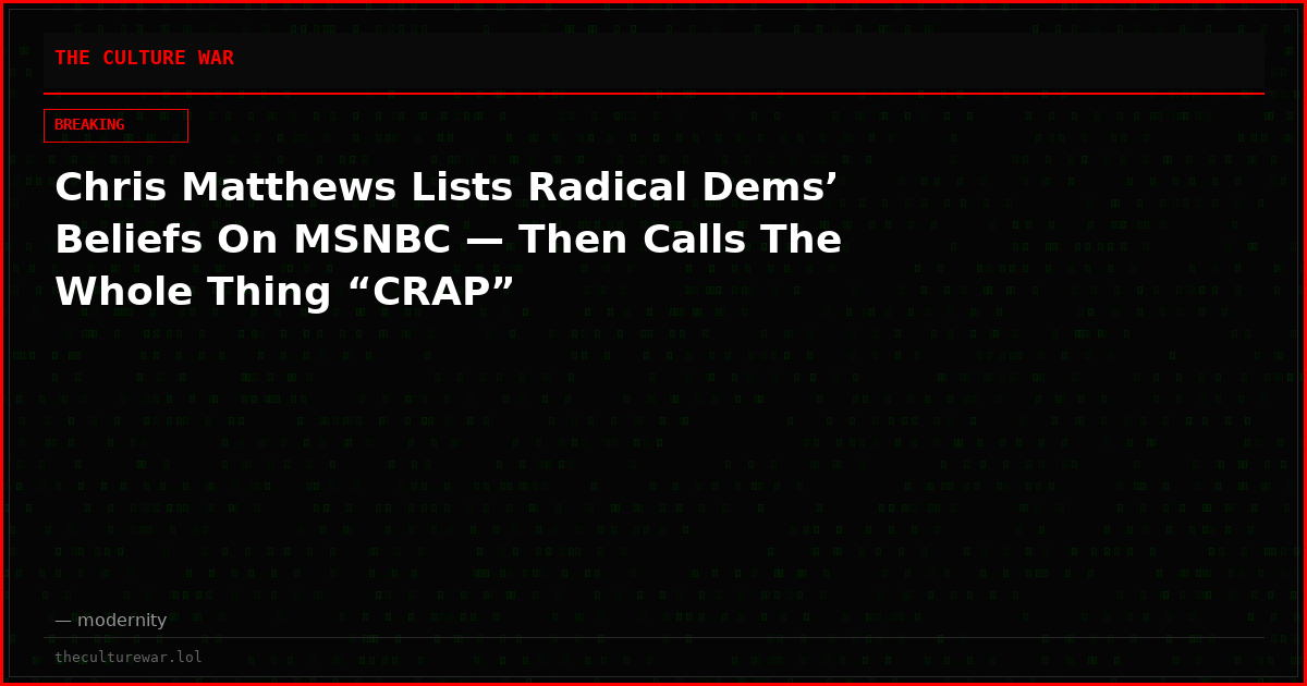 Chris Matthews Lists Radical Dems’ Beliefs On MSNBC — Then Calls The Whole Thing “CRAP”