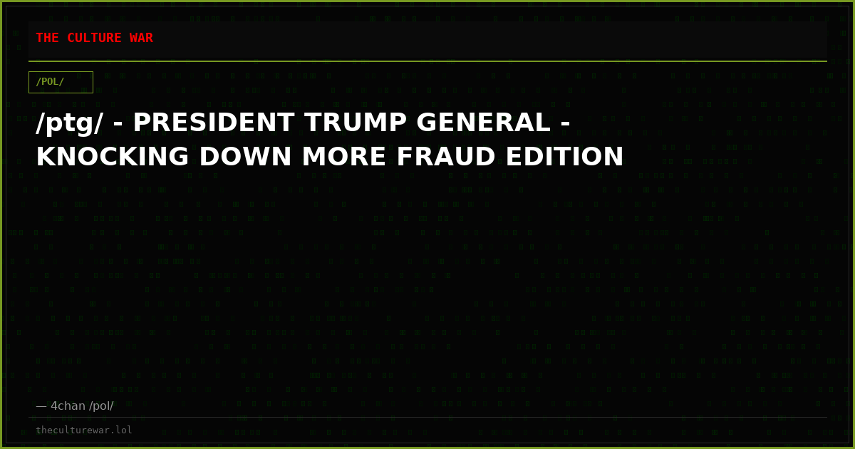 /ptg/ - PRESIDENT TRUMP GENERAL - KNOCKING DOWN MORE FRAUD EDITION