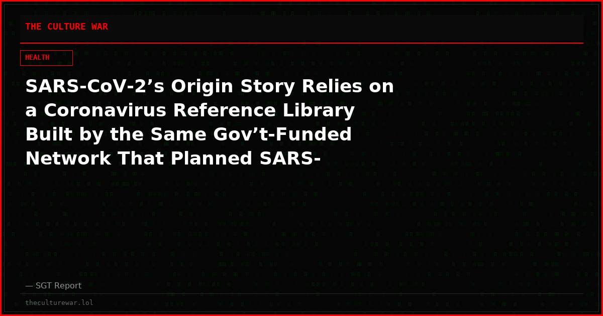SARS-CoV-2’s Origin Story Relies on a Coronavirus Reference Library Built by the Same Gov’t-Funded Network That Planned SARS-CoV-2-Like Viruses Before the Pandemic