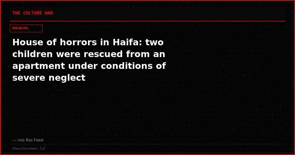 House of horrors in Haifa: two children were rescued from an apartment under conditions of severe neglect