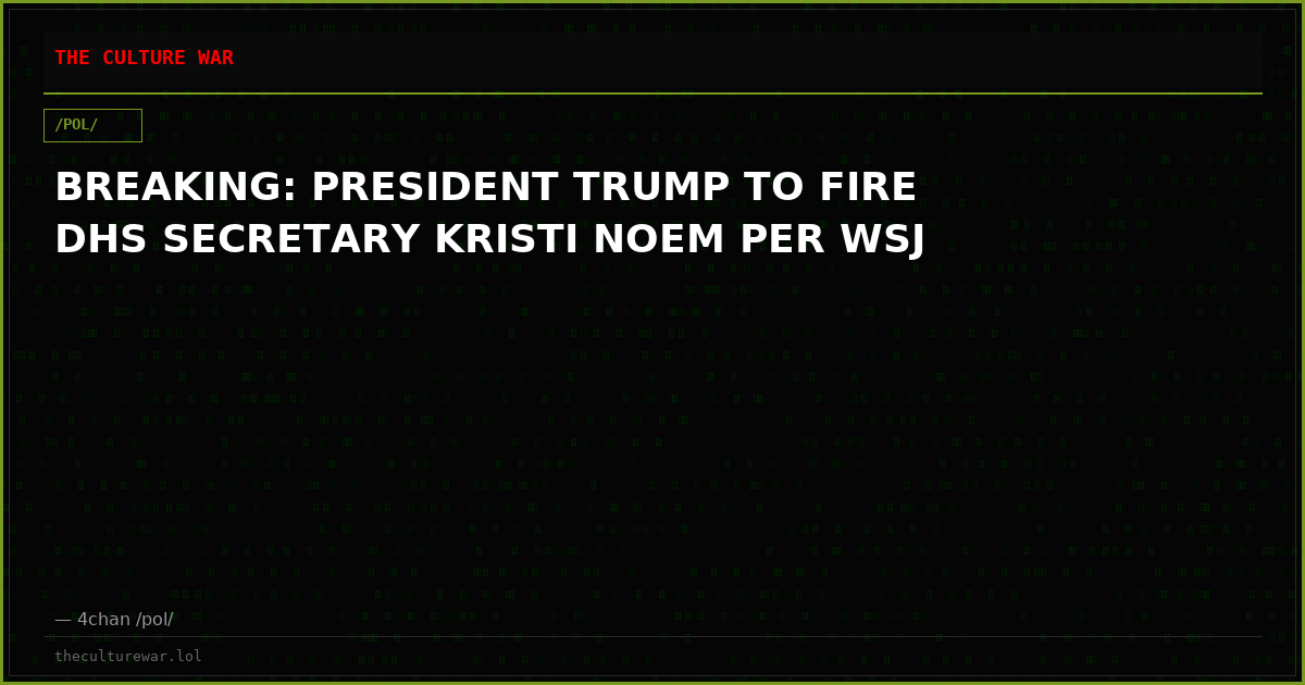 BREAKING: PRESIDENT TRUMP TO FIRE DHS SECRETARY KRISTI NOEM PER WSJ