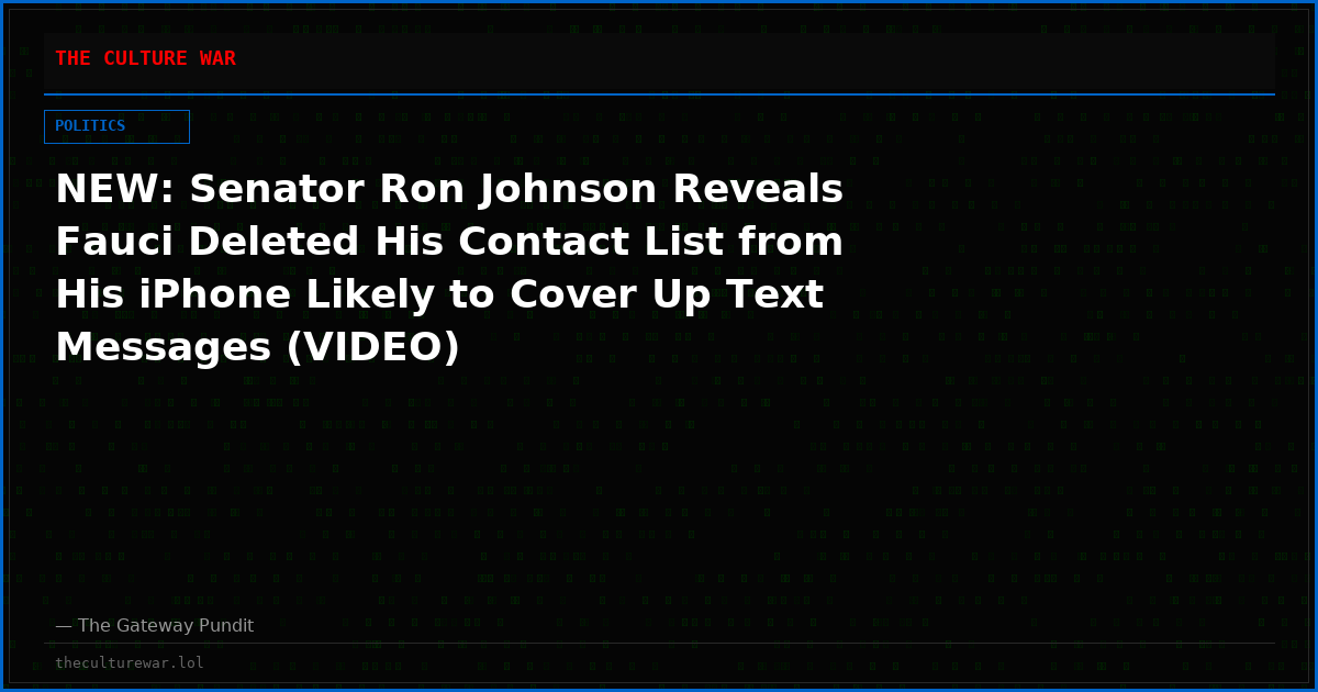 NEW: Senator Ron Johnson Reveals Fauci Deleted His Contact List from His iPhone Likely to Cover Up Text Messages (VIDEO)