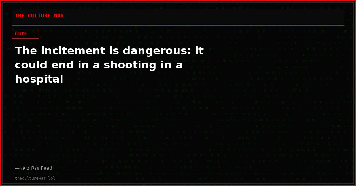 The incitement is dangerous: it could end in a shooting in a hospital