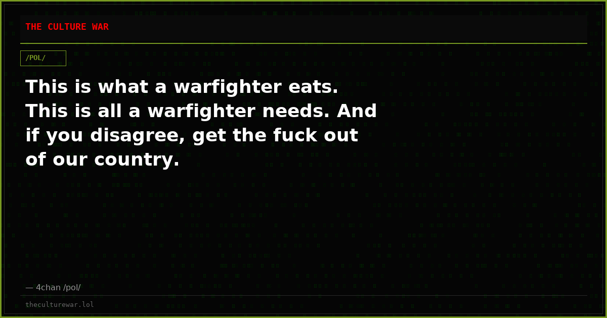 This is what a warfighter eats. This is all a warfighter needs. And if you disagree, get the fuck out of our country.