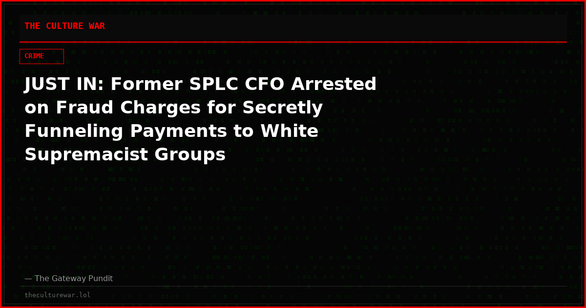 JUST IN: Former SPLC CFO Arrested on Fraud Charges for Secretly Funneling Payments to White Supremacist Groups