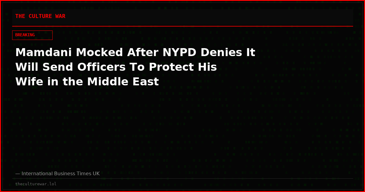 Mamdani Mocked After NYPD Denies It Will Send Officers To Protect His Wife in the Middle East