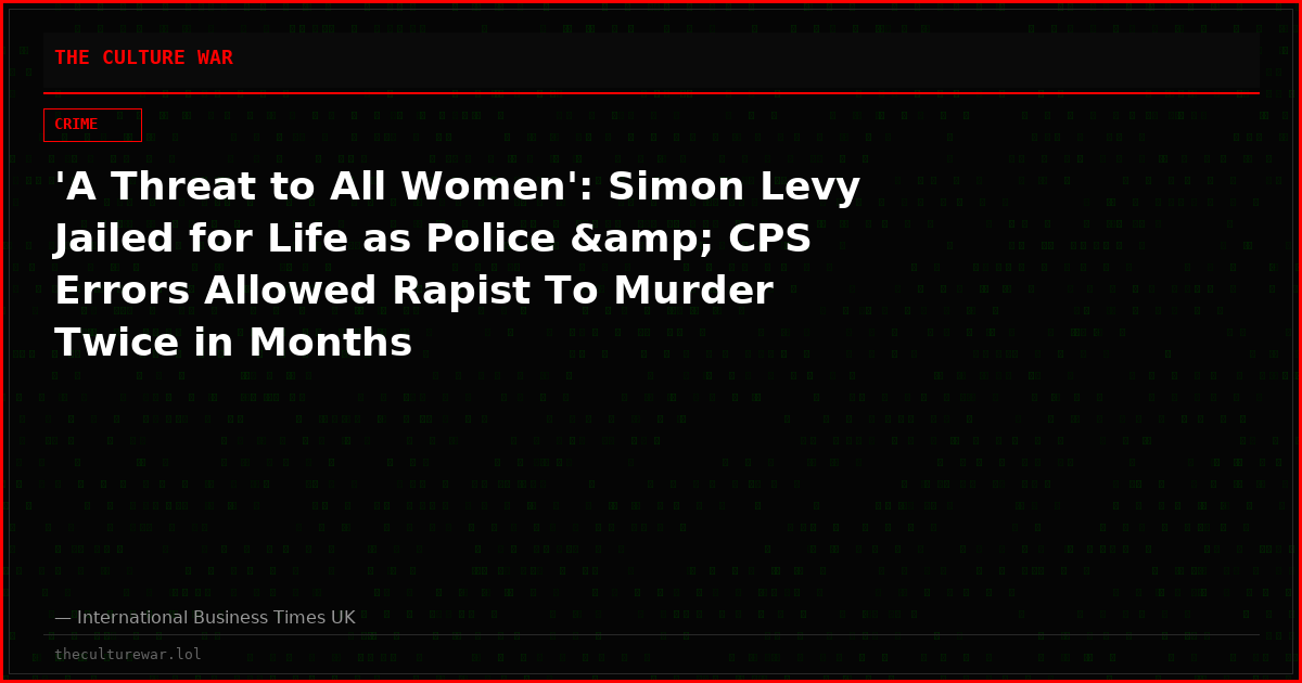 'A Threat to All Women': Simon Levy Jailed for Life as Police &amp; CPS Errors Allowed Rapist To Murder Twice in Months