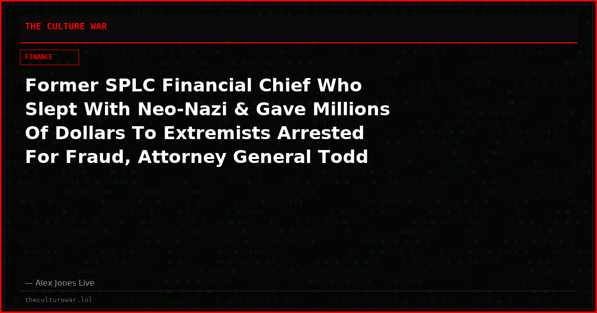 Former SPLC Financial Chief Who Slept With Neo-Nazi & Gave Millions Of Dollars To Extremists Arrested For Fraud, Attorney General Todd Blanche Confirms