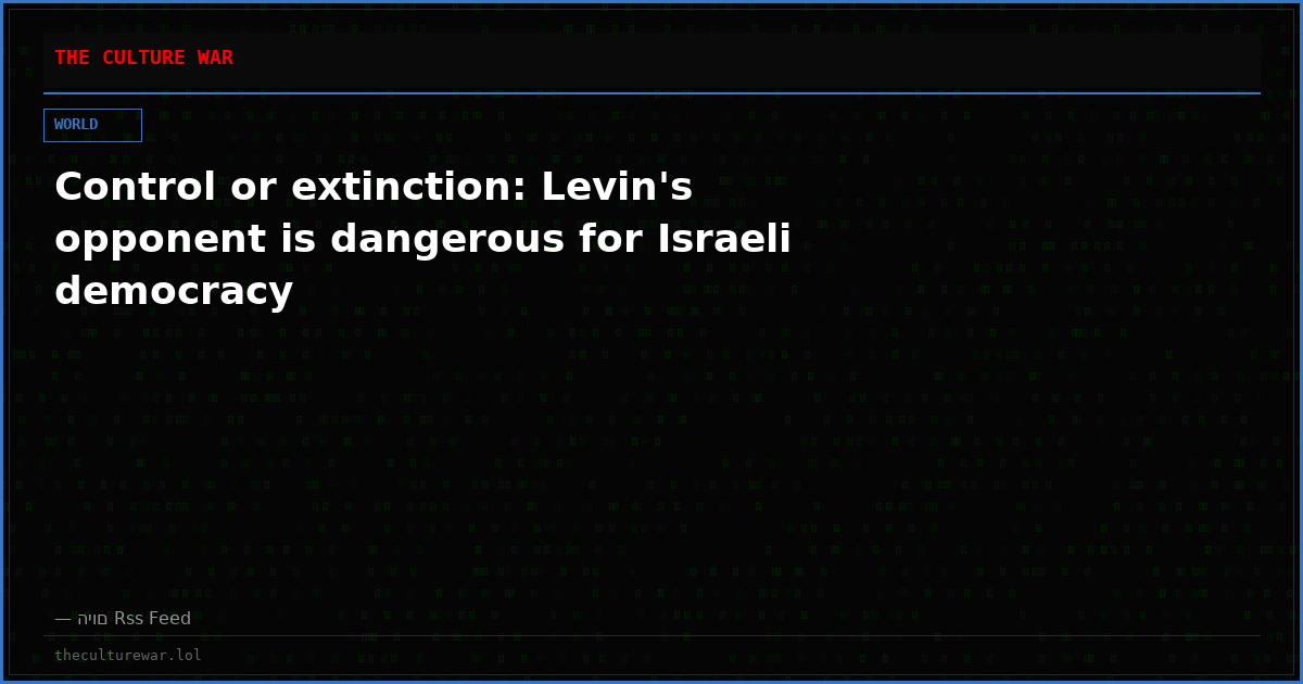 Control or extinction: Levin's opponent is dangerous for Israeli democracy