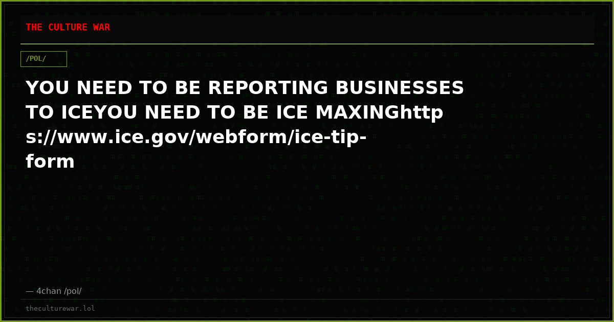 YOU NEED TO BE REPORTING BUSINESSES TO ICEYOU NEED TO BE ICE MAXINGhttps://www.ice.gov/webform/ice-tip-form