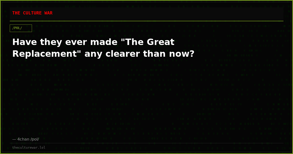 Have they ever made "The Great Replacement" any clearer than now?