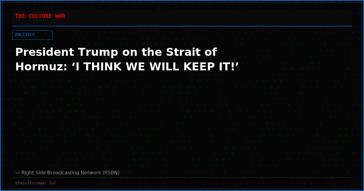 President Trump on the Strait of Hormuz: ‘I THINK WE WILL KEEP IT!’