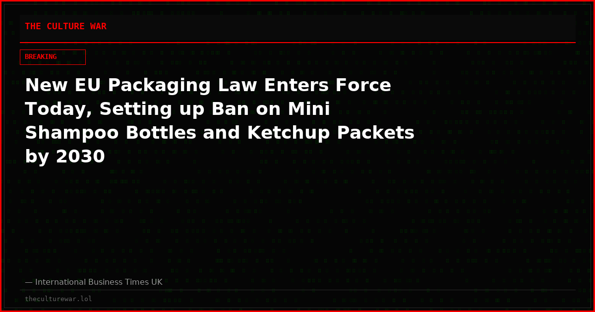 New EU Packaging Law Enters Force Today, Setting up Ban on Mini Shampoo Bottles and Ketchup Packets by 2030