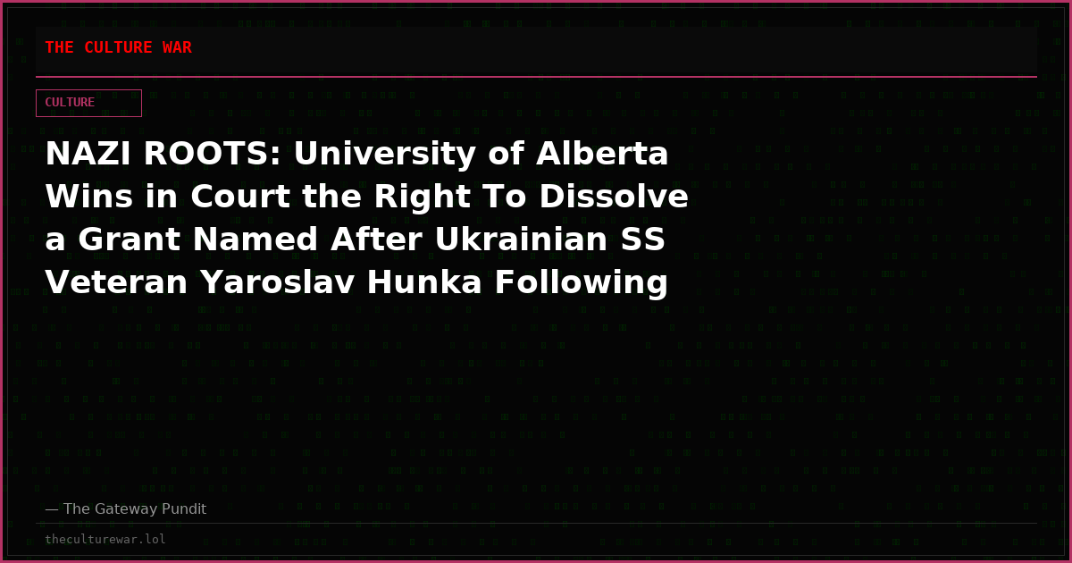 NAZI ROOTS: University of Alberta Wins in Court the Right To Dissolve a Grant Named After Ukrainian SS Veteran Yaroslav Hunka Following the Scandal of His Appearance in Canadian Parliament