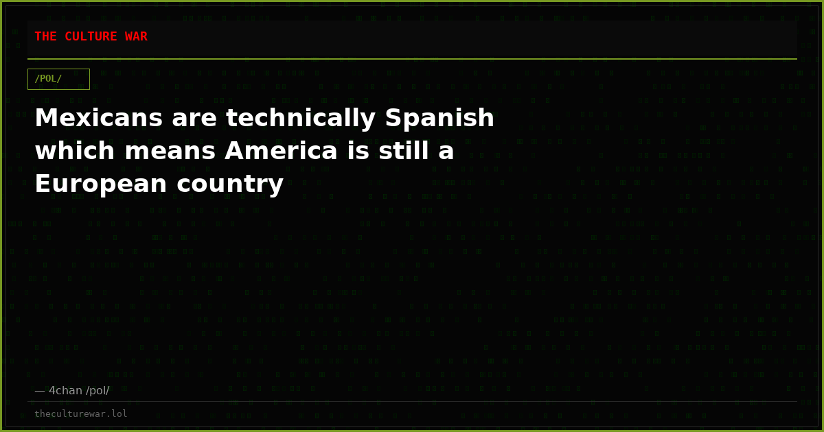 Mexicans are technically Spanish which means America is still a European country