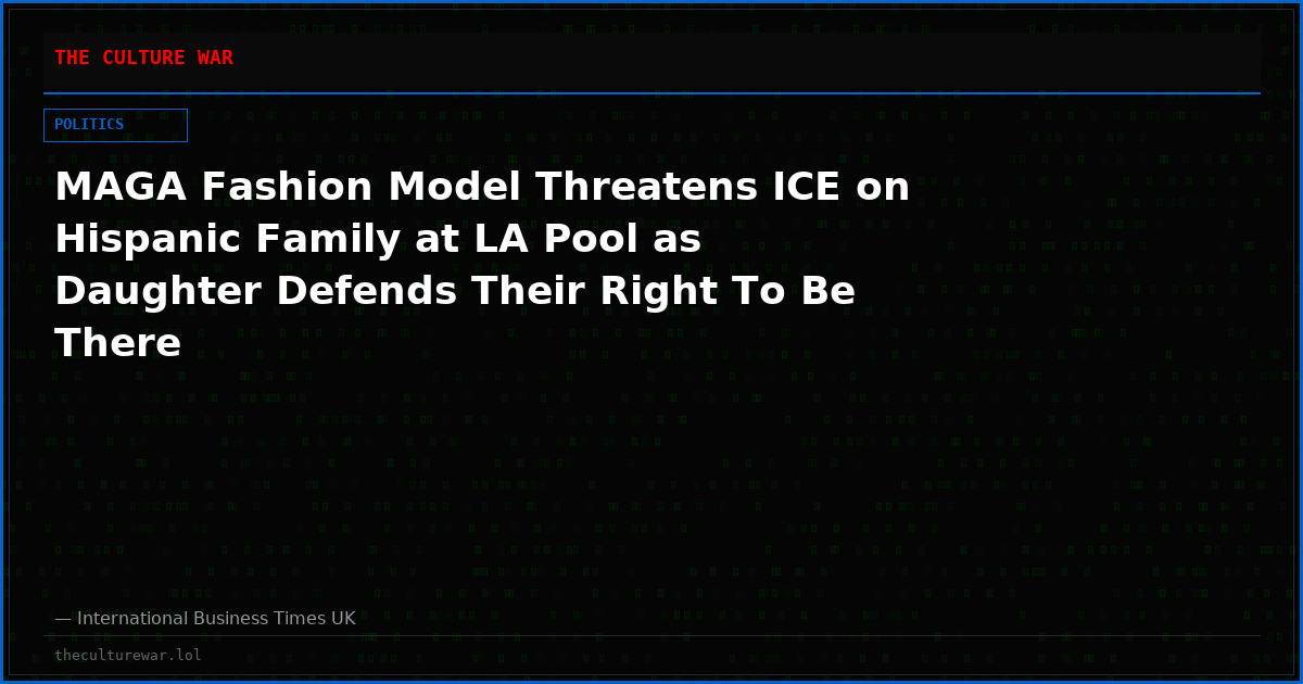 MAGA Fashion Model Threatens ICE on Hispanic Family at LA Pool as Daughter Defends Their Right To Be There