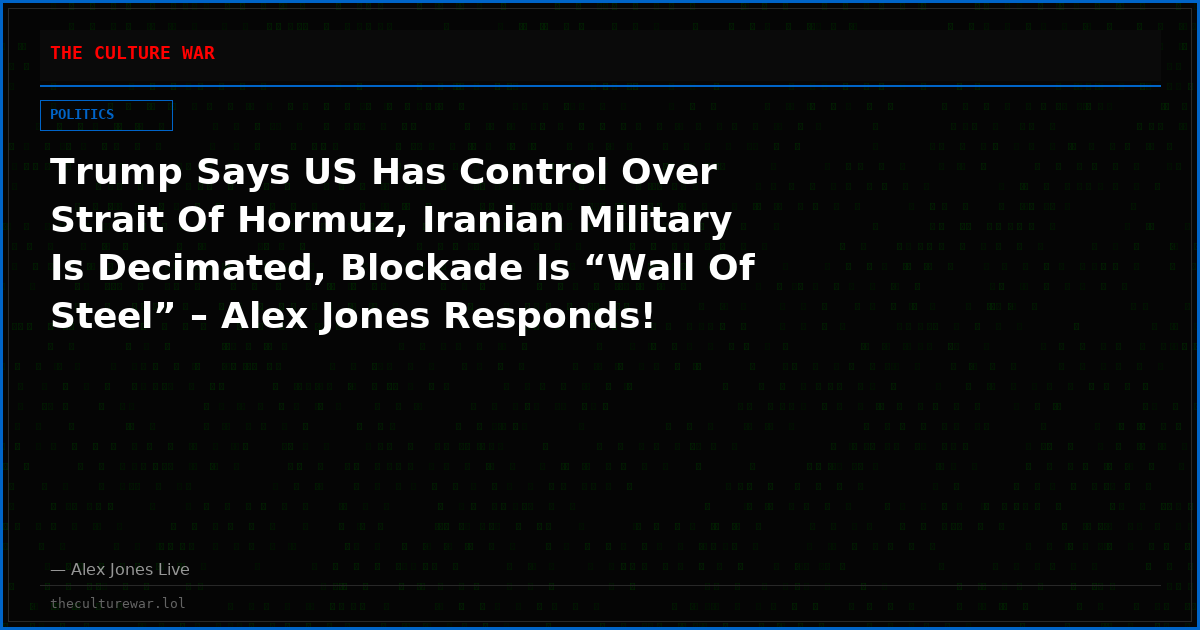 Trump Says US Has Control Over Strait Of Hormuz, Iranian Military Is Decimated, Blockade Is “Wall Of Steel” – Alex Jones Responds!
