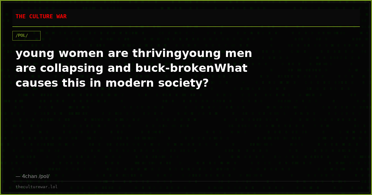 young women are thrivingyoung men are collapsing and buck-brokenWhat causes this in modern society?