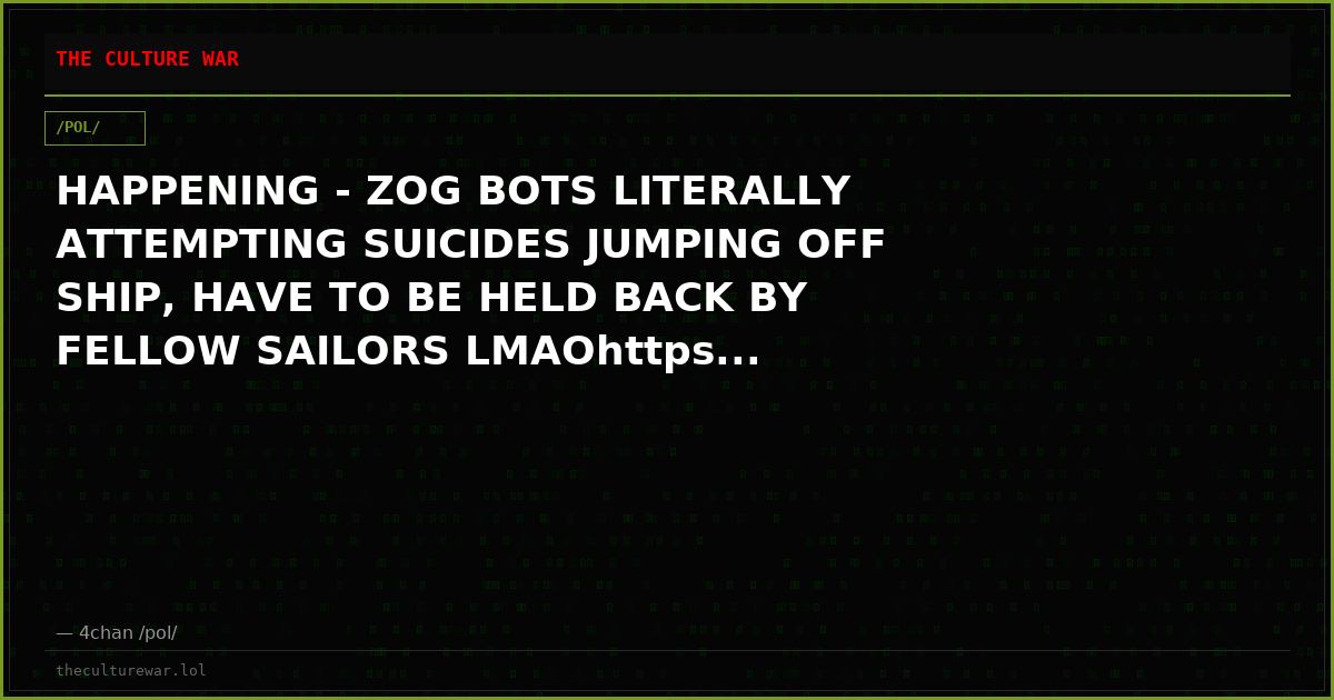 HAPPENING - ZOG BOTS LITERALLY ATTEMPTING SUICIDES JUMPING OFF SHIP, HAVE TO BE HELD BACK BY FELLOW SAILORS LMAOhttps...
