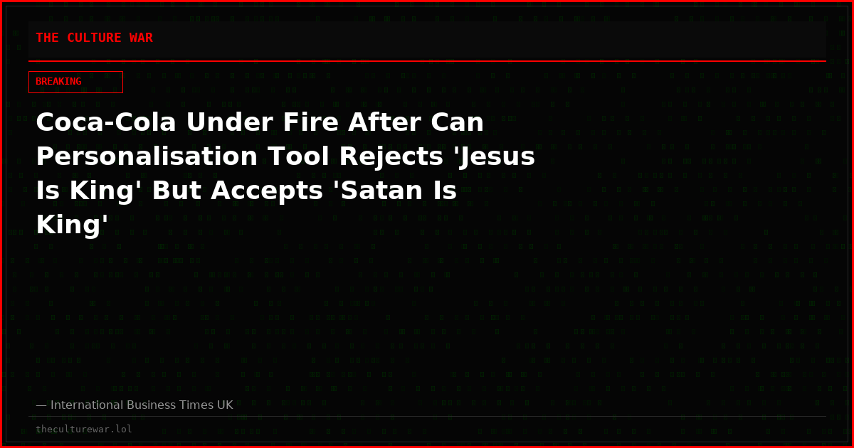 Coca-Cola Under Fire After Can Personalisation Tool Rejects 'Jesus Is King' But Accepts 'Satan Is King'