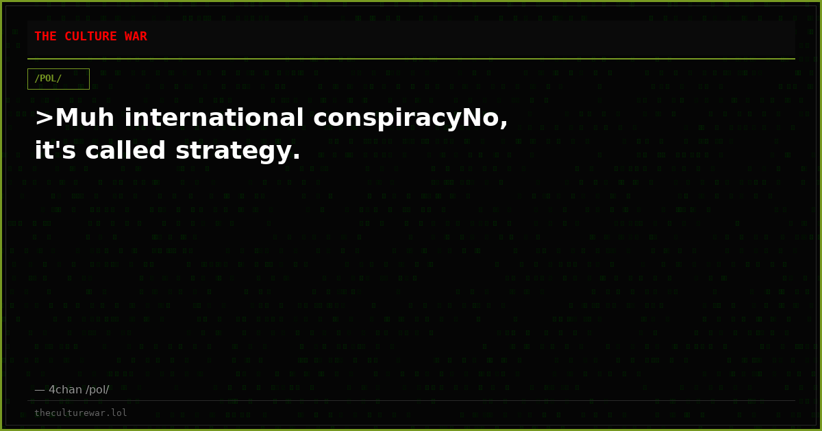 >Muh international conspiracyNo, it's called strategy.