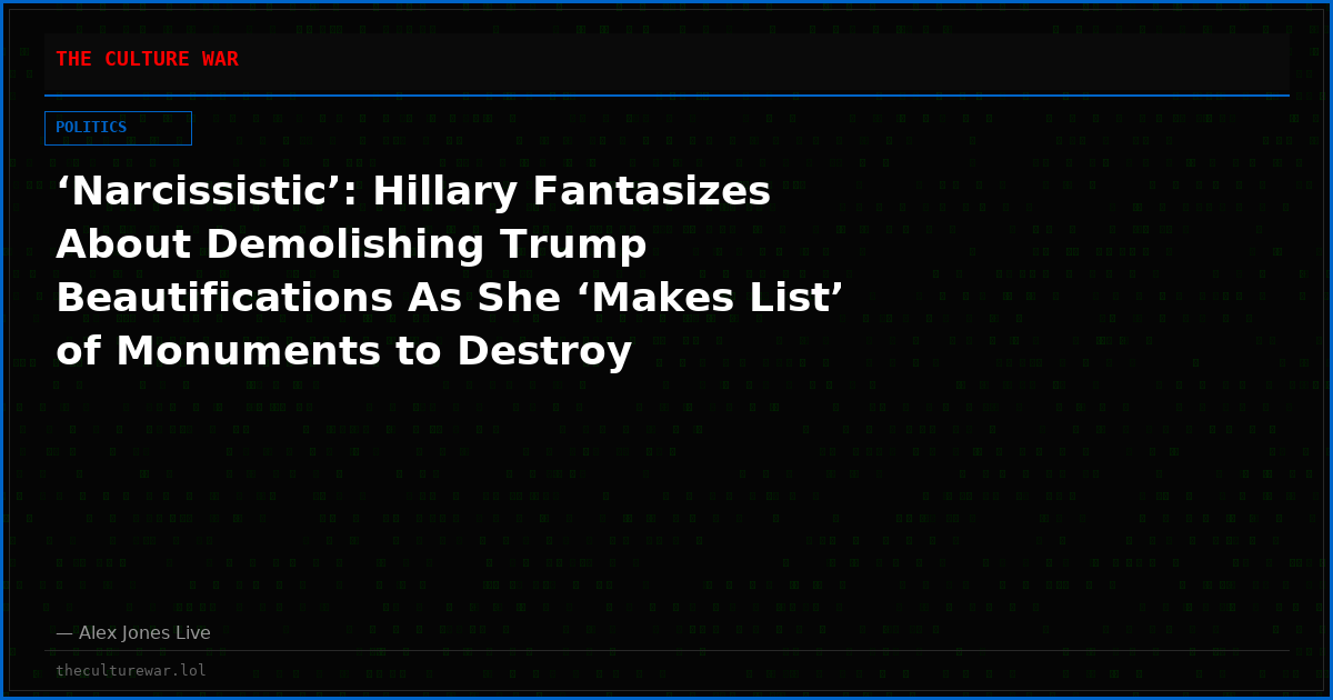 ‘Narcissistic’: Hillary Fantasizes About Demolishing Trump Beautifications As She ‘Makes List’ of Monuments to Destroy