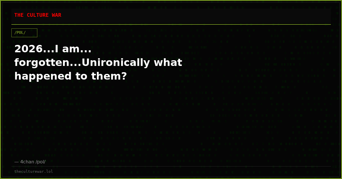 2026...I am... forgotten...Unironically what happened to them?