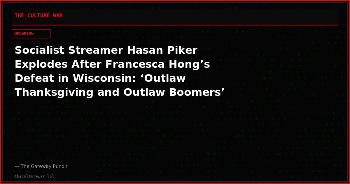 Socialist Streamer Hasan Piker Explodes After Francesca Hong’s Defeat in Wisconsin: ‘Outlaw Thanksgiving and Outlaw Boomers’ (VIDEO)