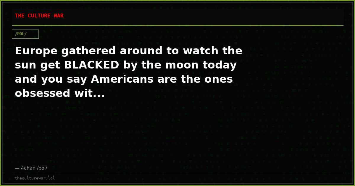 Europe gathered around to watch the sun get BLACKED by the moon today and you say Americans are the ones obsessed wit...