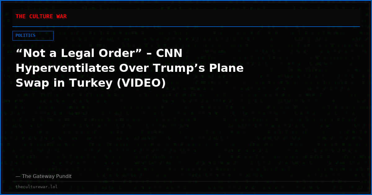 “Not a Legal Order” – CNN Hyperventilates Over Trump’s Plane Swap in Turkey (VIDEO)
