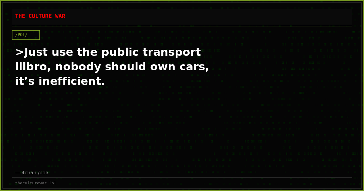 >Just use the public transport lilbro, nobody should own cars, it’s inefficient.