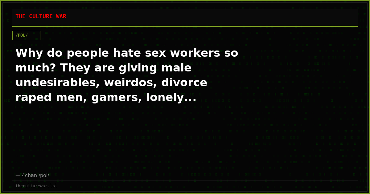 Why do people hate sex workers so much? They are giving male undesirables, weirdos, divorce raped men, gamers, lonely...