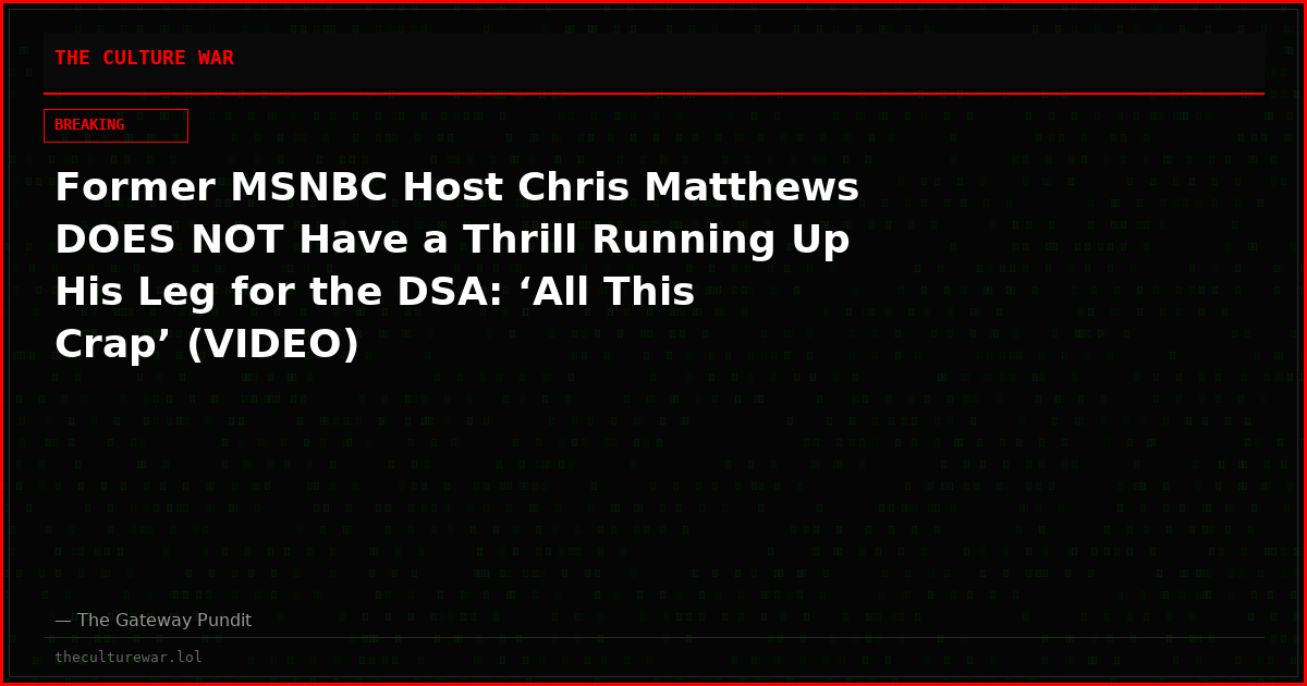 Former MSNBC Host Chris Matthews DOES NOT Have a Thrill Running Up His Leg for the DSA: ‘All This Crap’ (VIDEO)