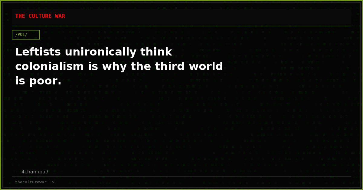 Leftists unironically think colonialism is why the third world is poor.