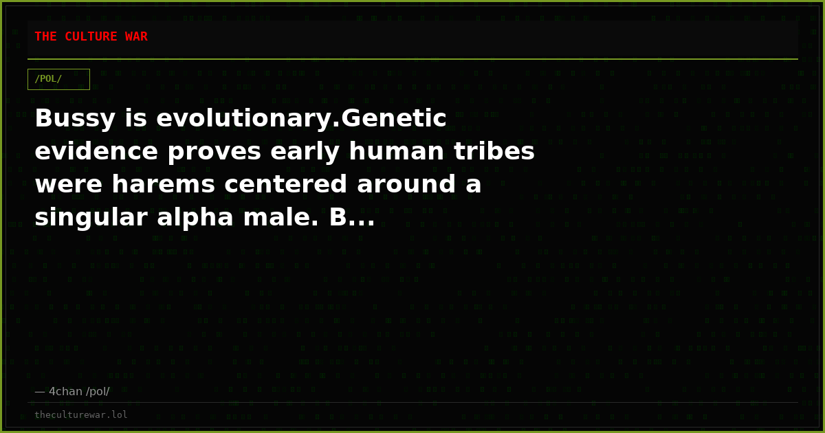 Bussy is evolutionary.Genetic evidence proves early human tribes were harems centered around a singular alpha male. B...