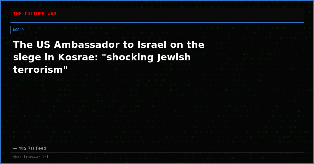 The US Ambassador to Israel on the siege in Kosrae: "shocking Jewish terrorism"