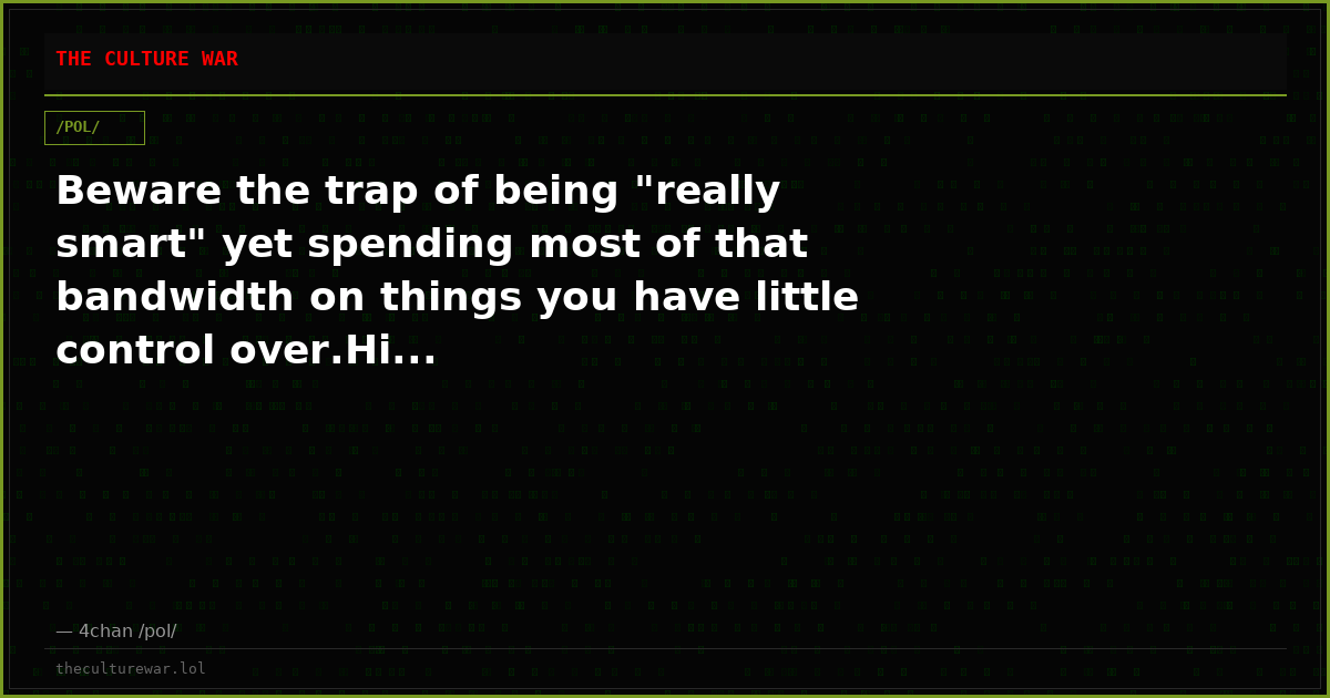 Beware the trap of being "really smart" yet spending most of that bandwidth on things you have little control over.Hi...