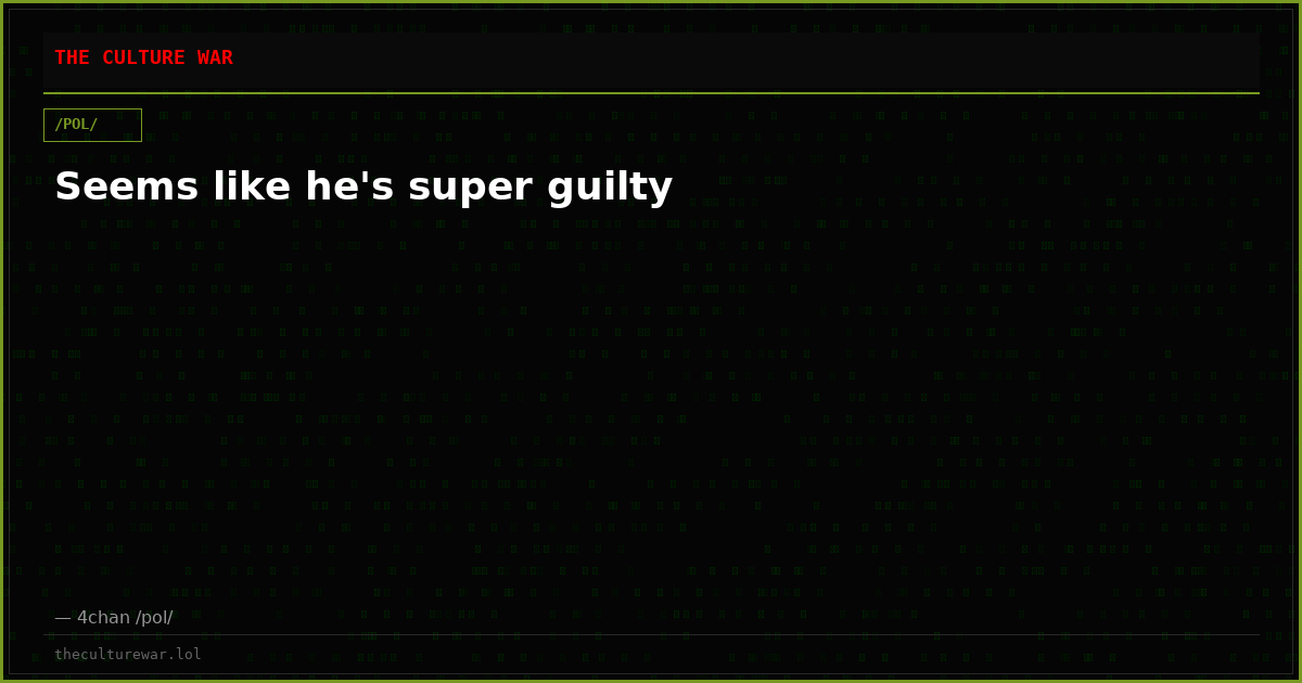 Seems like he's super guilty