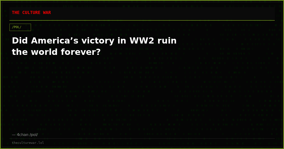 Did America’s victory in WW2 ruin the world forever?