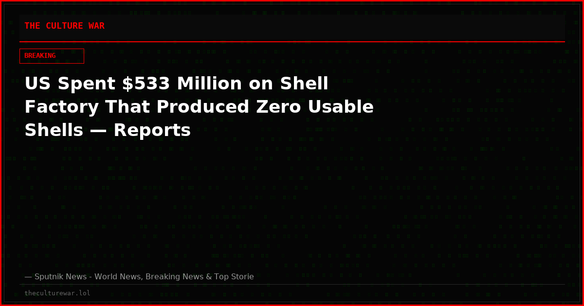 US Spent $533 Million on Shell Factory That Produced Zero Usable Shells — Reports