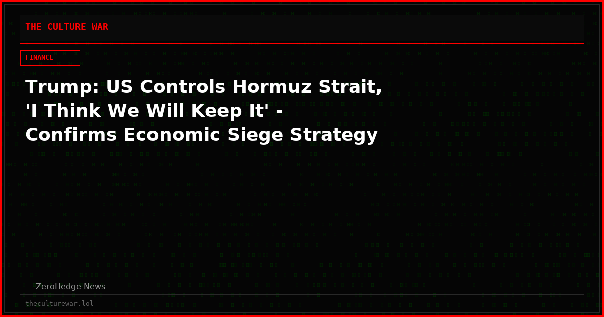 Trump: US Controls Hormuz Strait, 'I Think We Will Keep It' - Confirms Economic Siege Strategy