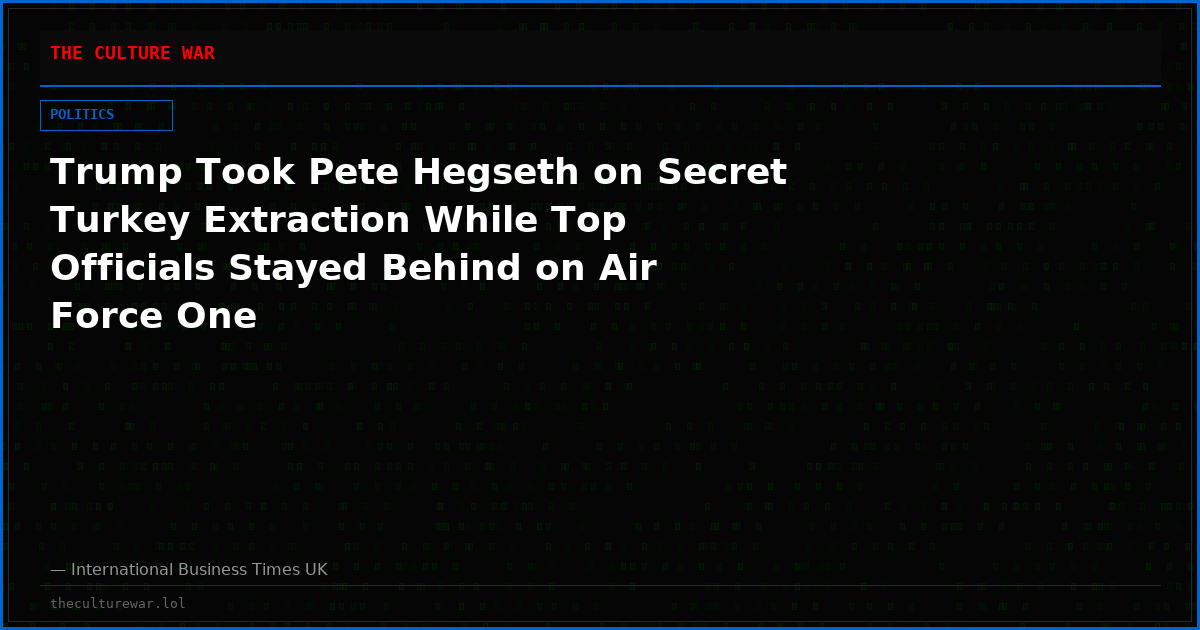 Trump Took Pete Hegseth on Secret Turkey Extraction While Top Officials Stayed Behind on Air Force One
