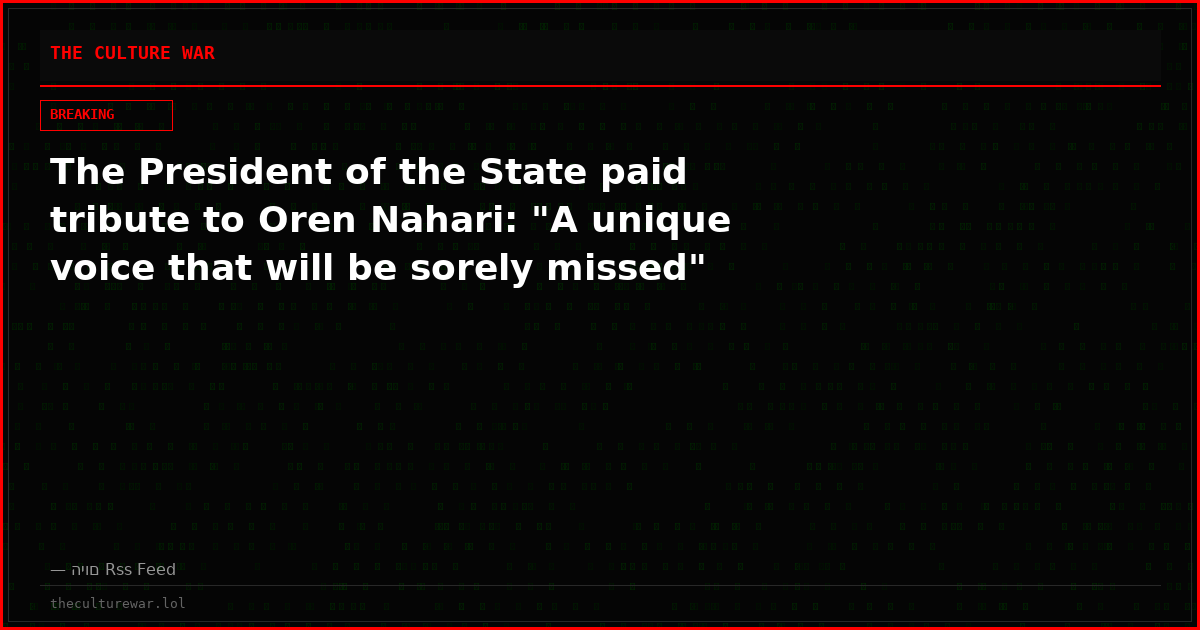 The President of the State paid tribute to Oren Nahari: "A unique voice that will be sorely missed"