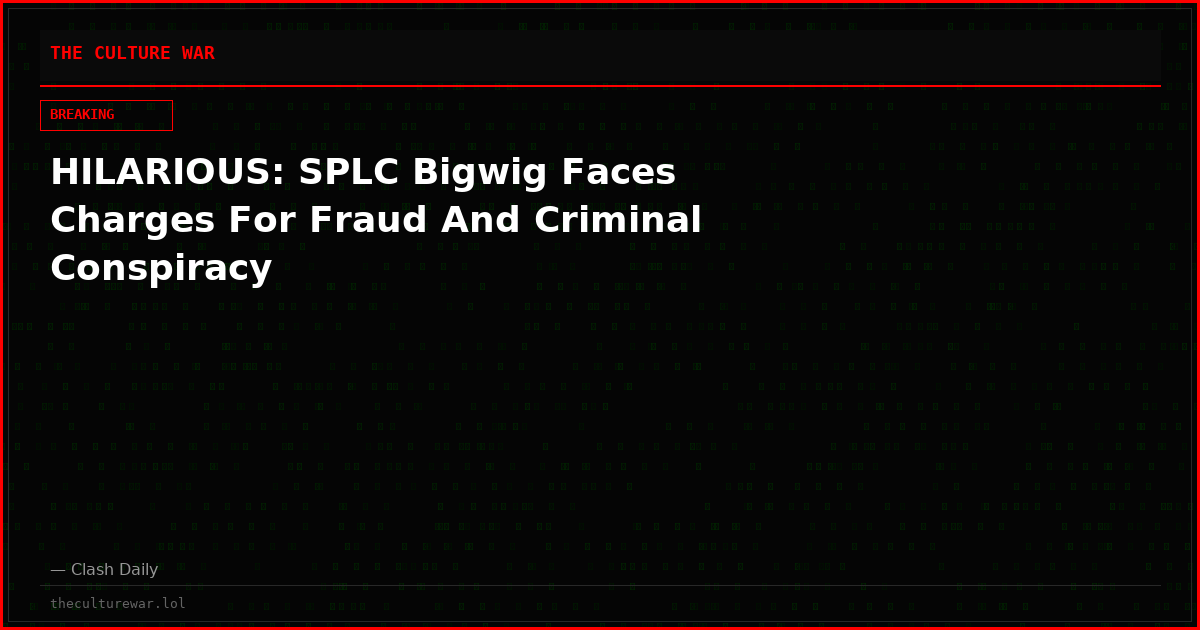 HILARIOUS: SPLC Bigwig Faces Charges For Fraud And Criminal Conspiracy