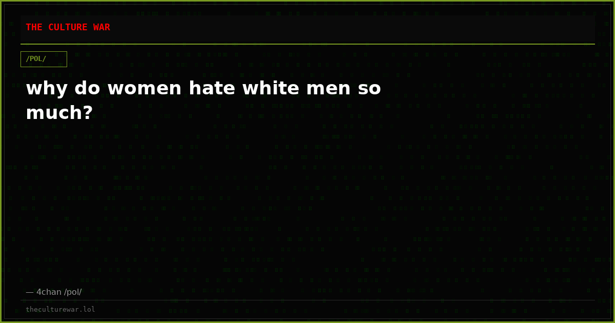 why do women hate white men so much?