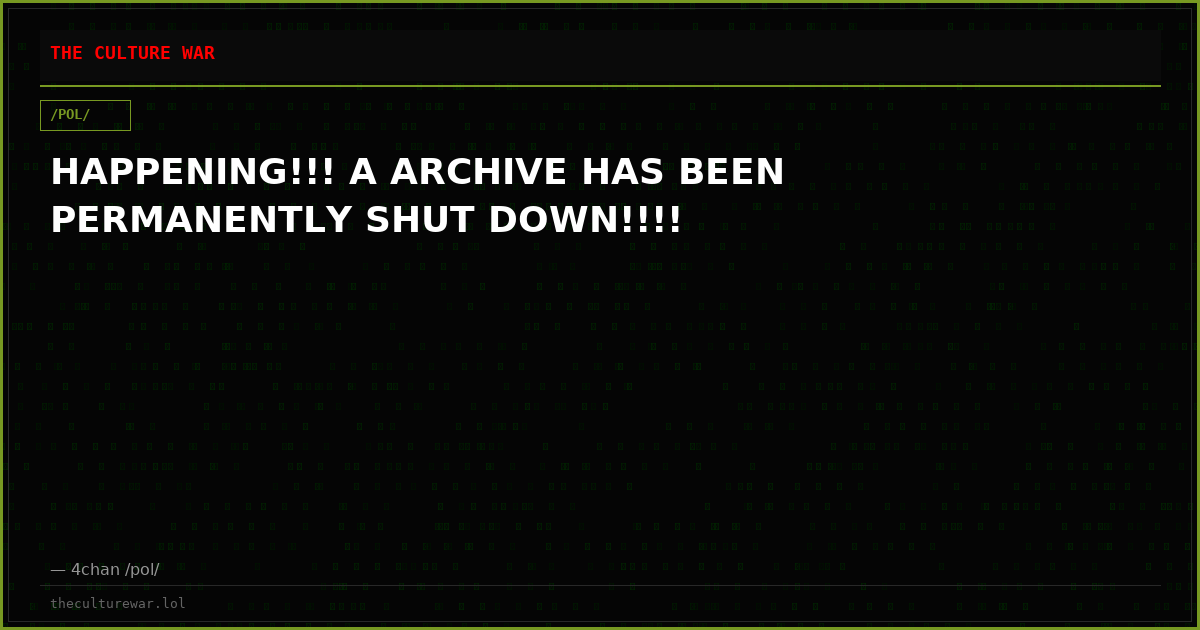 HAPPENING!!! A ARCHIVE HAS BEEN PERMANENTLY SHUT DOWN!!!!