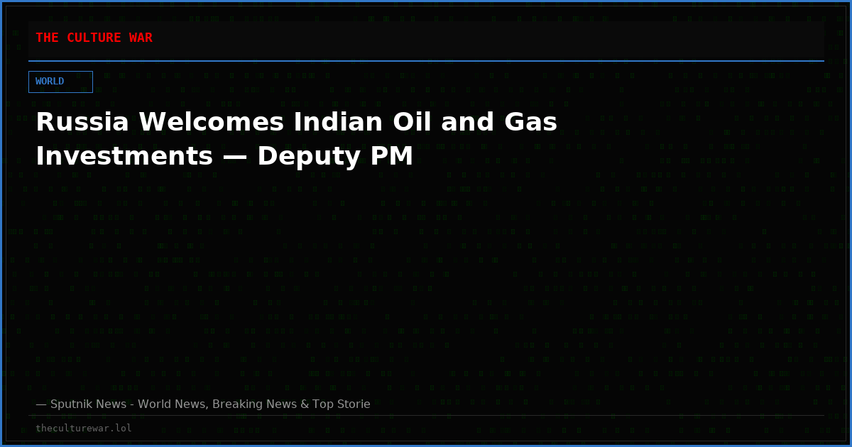 Russia Welcomes Indian Oil and Gas Investments — Deputy PM