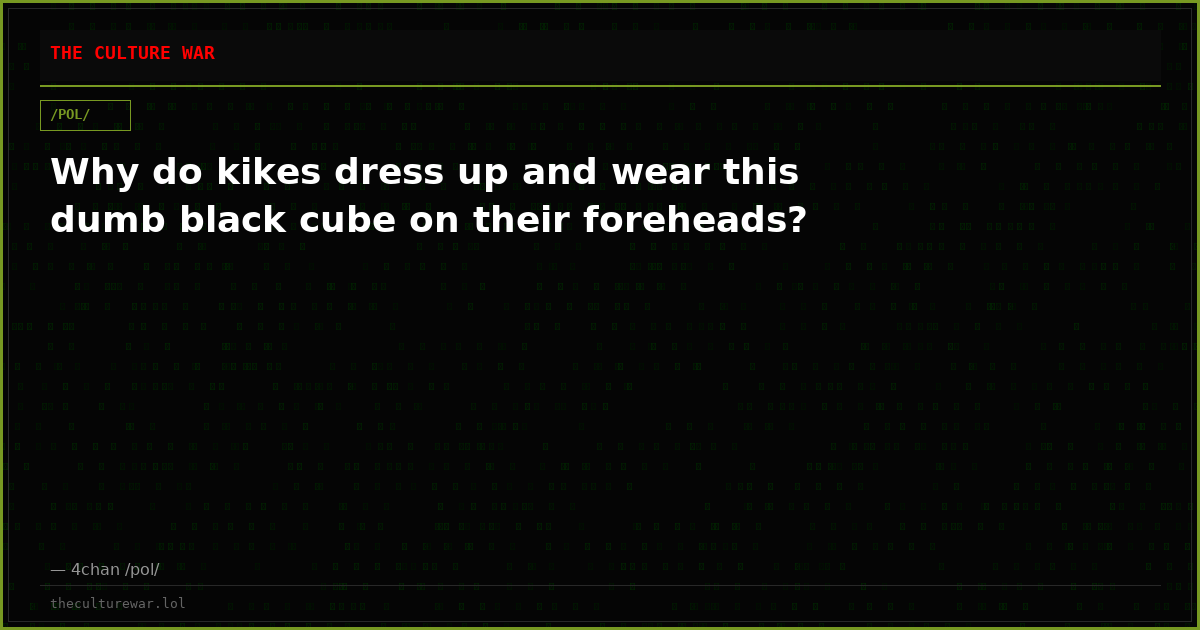 Why do kikes dress up and wear this dumb black cube on their foreheads?